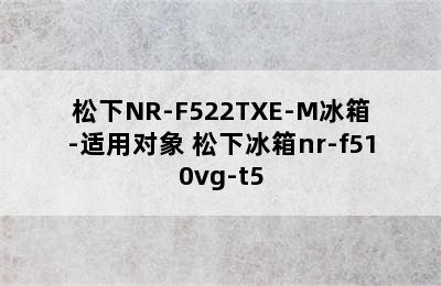 松下NR-F522TXE-M冰箱-适用对象 松下冰箱nr-f510vg-t5